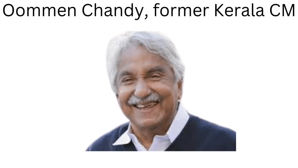 Oommen Chandy: The Respected Leader Who Left an Indelible Mark on Kerala Politics